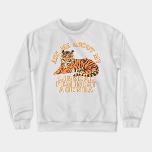 Ask Me About My Liberal Feminist Agenda Tiger Crewneck Sweatshirt